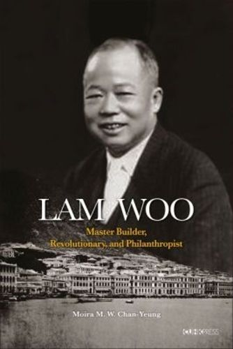 Cover image for Lam Woo: Master Builder, Revolutionary, and Philanthropist