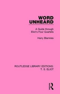 Cover image for Word Unheard: A Guide through Eliot's Four Quartets