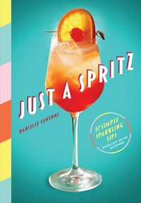 Cover image for Just a Spritz: 57 Simple Sparkling Sips with Low to No Alcohol