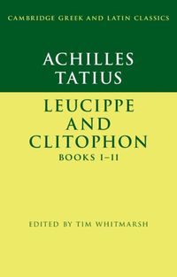 Cover image for Achilles Tatius: Leucippe and Clitophon Books I-II