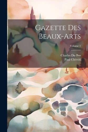 Cover image for Gazette Des Beaux-Arts; Volume 1