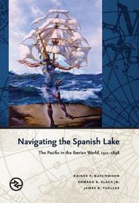 Cover image for Navigating the Spanish Lake: The Pacific in the Iberian World, 1521-1898