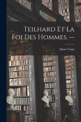 Cover image for Teilhard Et La Foi Des Hommes. --