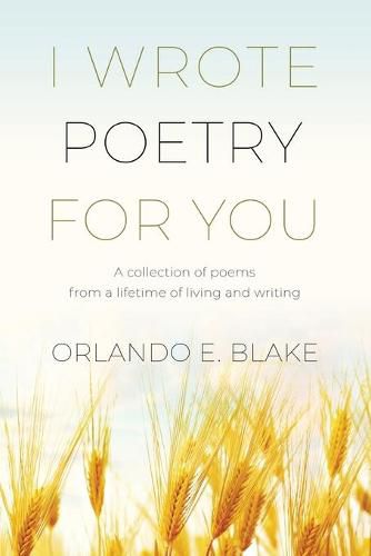 Cover image for I Wrote Poetry for You: A collection of poems from a lifetime of living and writing