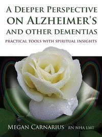 Cover image for A Deeper Perspective on Alzheimer's and other Dementias: Practical Tools with Spiritual Insights