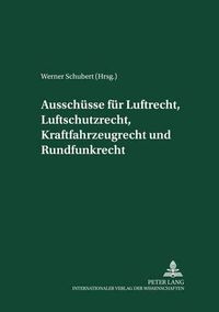 Cover image for Ausschuesse Fuer Luftrecht, Luftschutzrecht, Kraftfahrzeugrecht Und Rundfunkrecht: Herausgegeben Und Mit Einer Einleitung Versehen Von Werner Schubert