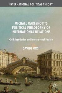 Cover image for Michael Oakeshott's Political Philosophy of International Relations: Civil Association and International Society