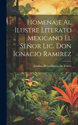 Cover image for Homenaje Al Ilustre Literato Mexicano El Senor Lic. Don Ignacio Ramirez