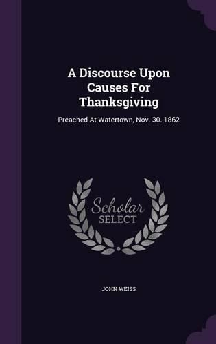 Cover image for A Discourse Upon Causes for Thanksgiving: Preached at Watertown, Nov. 30. 1862