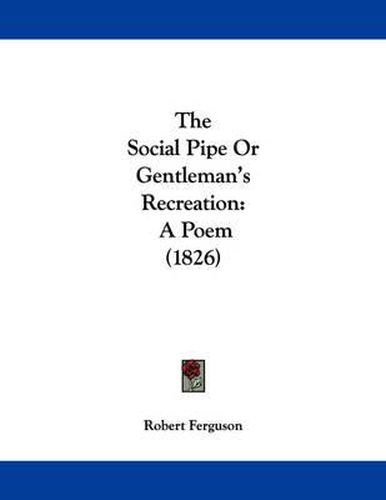 Cover image for The Social Pipe or Gentleman's Recreation: A Poem (1826)