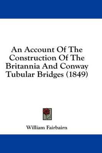 Cover image for An Account of the Construction of the Britannia and Conway Tubular Bridges (1849)