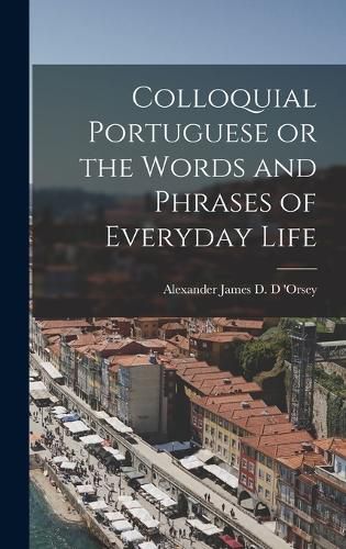 Cover image for Colloquial Portuguese or the Words and Phrases of Everyday Life