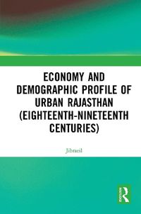 Cover image for Economy and Demographic Profile of Urban Rajasthan (Eighteenth-Nineteenth Centuries)