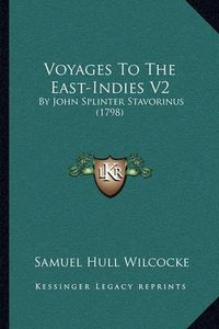 Cover image for Voyages to the East-Indies V2 Voyages to the East-Indies V2: By John Splinter Stavorinus (1798) by John Splinter Stavorinus (1798)