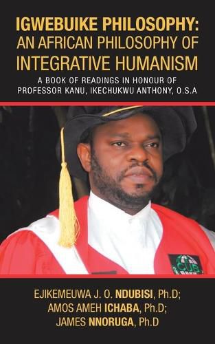 Cover image for Igwebuike Philosophy: an African Philosophy of Integrative Humanism: A Book of Readings in Honour of Professor Kanu, Ikechukwu Anthony, O.S.A