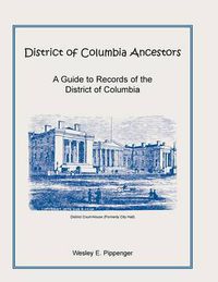 Cover image for District of Columbia Ancestors, a Guide to Records of the District of Columbia