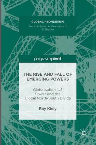 Cover image for The Rise and Fall of Emerging Powers: Globalisation, US Power and the Global North-South Divide