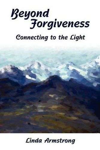 Cover image for Beyond Forgiveness: Connecting to the Light