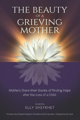 Cover image for The Beauty of a Grieving Mother: Mothers Share their Stories of Finding Hope after the loss of a Child