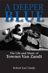 Cover image for A Deeper Blue: The Life and Music of Townes Van Zandt