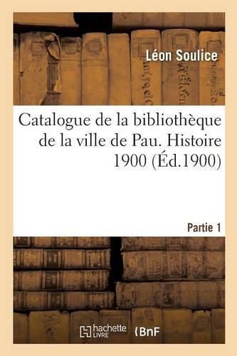 Cover image for Catalogue de la Bibliotheque de la Ville de Pau. Histoire 1900 Partie 1