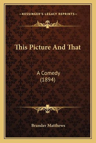 Cover image for This Picture and That: A Comedy (1894)