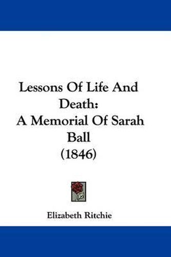 Cover image for Lessons Of Life And Death: A Memorial Of Sarah Ball (1846)