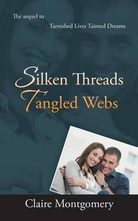 Cover image for Silken Threads Tangled Webs: The Sequel to Tarnished Lives, Tainted Dreams