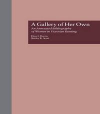 Cover image for A Gallery of Her Own: An Annotated Bibliography of Women in Victorian Painting