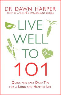 Cover image for Live Well to 101: Quick and Easy Daily Tips for a Long and Healthy Life