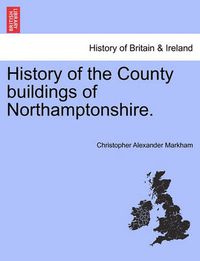 Cover image for History of the County Buildings of Northamptonshire.