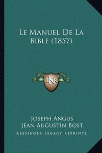 Cover image for Le Manuel de La Bible (1857)