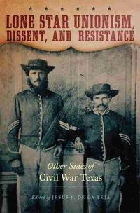 Cover image for Lone Star Unionism, Dissent, and Resistance: Other Sides of Civil War Texas