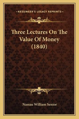 Cover image for Three Lectures on the Value of Money (1840)