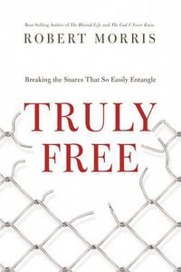 Cover image for Truly  Free: Breaking the Snares That So Easily Entangle