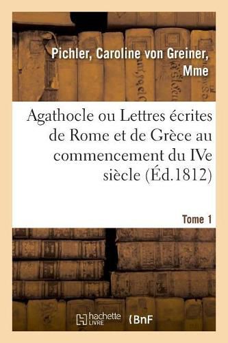 Agathocle Ou Lettres Ecrites de Rome Et de Grece Au Commencement Du Ive Siecle: Composant La Collection de Feu M. Jules Claretie. Vente, Hotel Drouot, 8 Mai 1914