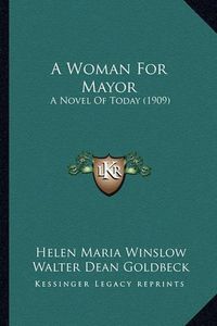 Cover image for A Woman for Mayor: A Novel of Today (1909)