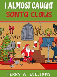 Cover image for I Almost Caught Santa Claus