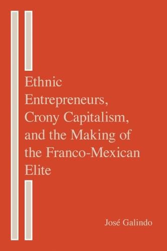 Cover image for Ethnic Entrepreneurs, Crony Capitalism, and the Making of the Franco-Mexican Elite