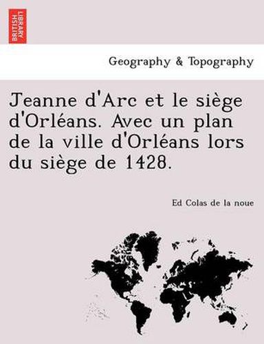 Cover image for Jeanne d'Arc et le sie ge d'Orle ans. Avec un plan de la ville d'Orle ans lors du sie ge de 1428.