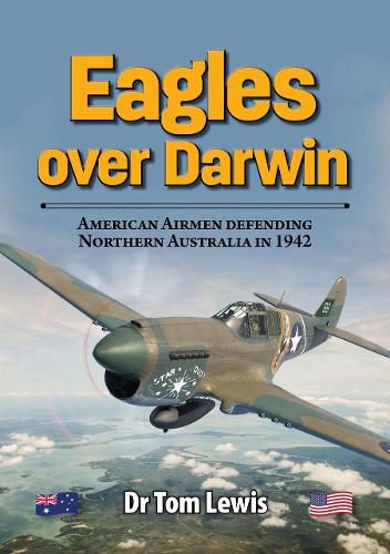 Eagles Over Darwin: American Airmen Defending Northern Australia in 1942