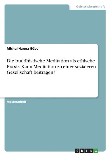 Cover image for Die buddhistische Meditation als ethische Praxis. Kann Meditation zu einer sozialeren Gesellschaft beitragen?
