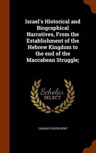 Cover image for Israel's Historical and Biographical Narratives, from the Establishment of the Hebrew Kingdom to the End of the Maccabean Struggle;