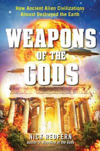 Cover image for Weapons of the Gods: How Ancient Alien Civilizations Almost Destroyed the Earth