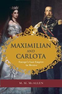 Cover image for Maximilian and Carlota: Europe's Last Empire in Mexico