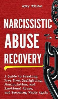 Cover image for Narcissistic Abuse Recovery: A Guide to Breaking Free from Gaslighting, Manipulation, and Emotional Abuse, and Becoming Whole Again