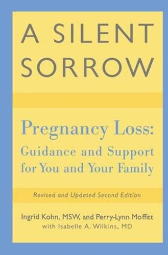 Cover image for A Silent Sorrow: Pregnancy Loss-- Guidance and Support for You and Your Family