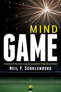 Cover image for Mind Game: A Quantum Performance Leap for Competitive Pickleball and Tennis