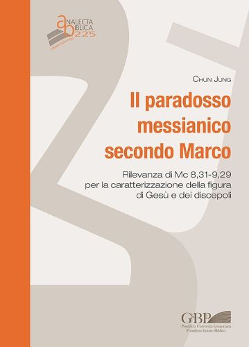 Cover image for Il Paradosso Messianico Secondo Marco: Rilevanza Di MC 8,31-9,29 Per La Caratterizzazione Della Figura Di Gesu E Dei Discepoli