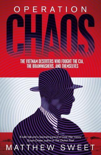 Cover image for Operation Chaos: The Vietnam Deserters Who Fought the CIA, the Brainwashers, and Themselves